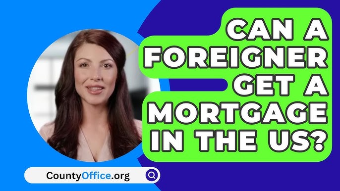 How to Get a Mortgage in the USA as a Foreigner